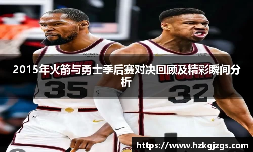 2015年火箭与勇士季后赛对决回顾及精彩瞬间分析