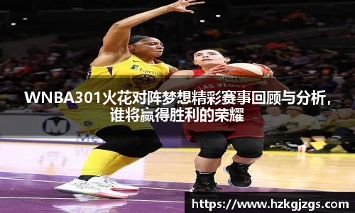 WNBA301火花对阵梦想精彩赛事回顾与分析，谁将赢得胜利的荣耀