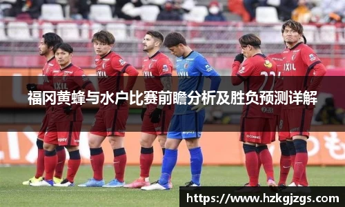 福冈黄蜂与水户比赛前瞻分析及胜负预测详解
